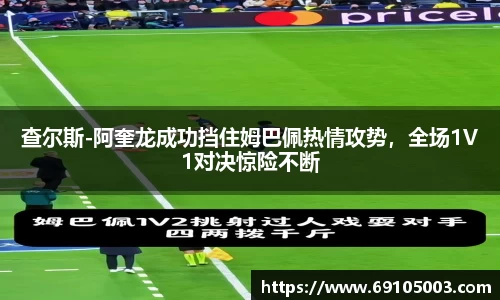 查尔斯-阿奎龙成功挡住姆巴佩热情攻势，全场1V1对决惊险不断