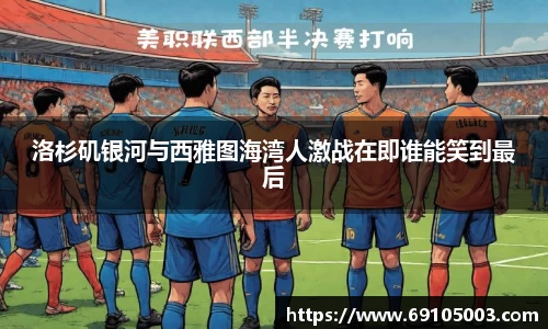 洛杉矶银河与西雅图海湾人激战在即谁能笑到最后