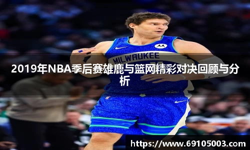 2019年NBA季后赛雄鹿与篮网精彩对决回顾与分析